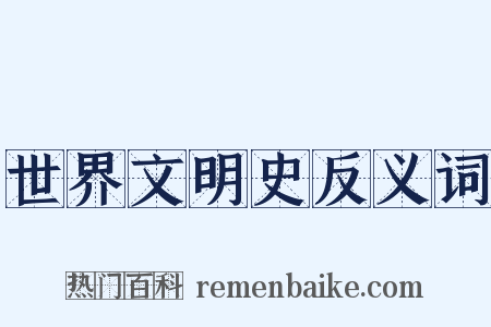 世界文明史反义词是什么意思的图片